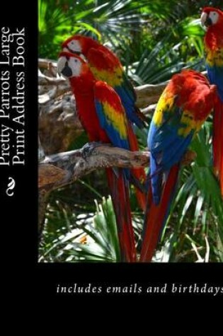 Cover of Pretty Parrots Large Print Address Book