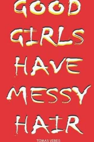Cover of Good Girls Have Messy Hair