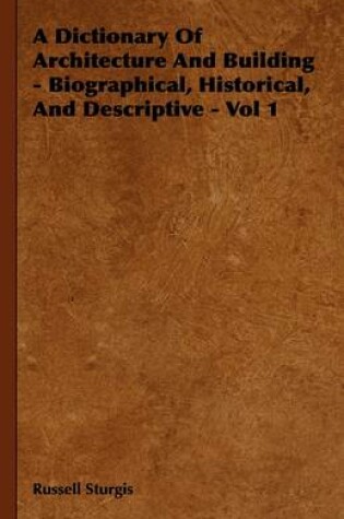 Cover of A Dictionary Of Architecture And Building - Biographical, Historical, And Descriptive - Vol 1