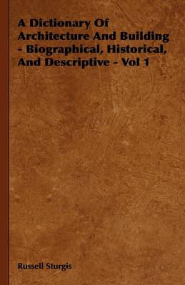 Book cover for A Dictionary Of Architecture And Building - Biographical, Historical, And Descriptive - Vol 1