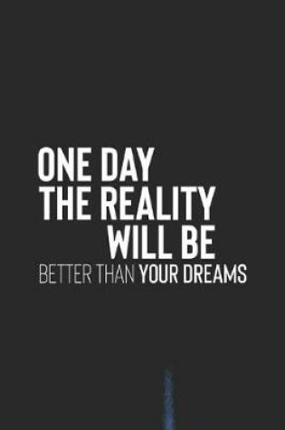 Cover of One Day The Reality Will Be Better Than Your Dreams