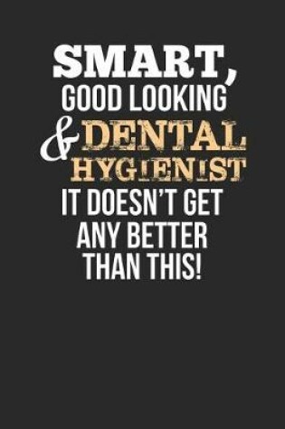 Cover of Smart, Good Looking & Dental Hygienist, It Doesn't Get Any Better Than This!