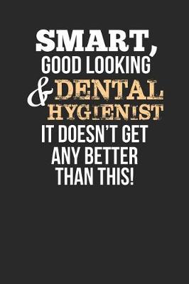 Book cover for Smart, Good Looking & Dental Hygienist, It Doesn't Get Any Better Than This!