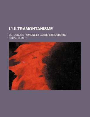 Book cover for L'Ultramontanisme; Ou, L'Eglise Romaine Et La Societe Moderne