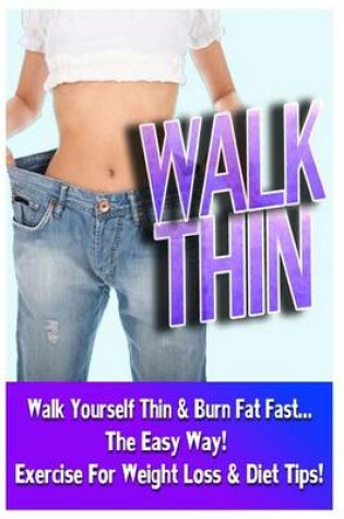 Cover of Walk Thin - Walk Yourself Thin & Burn Fat Fast! (Exercise For Weight Loss & Diet Tips)