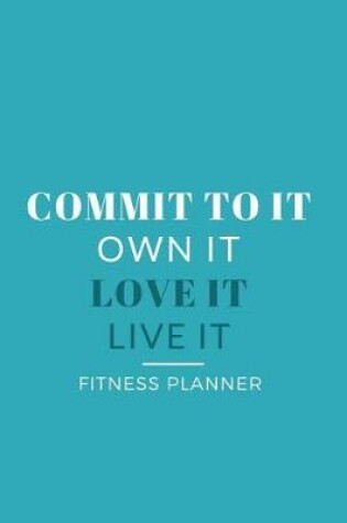 Cover of Commit to It Love It Live It Own It Fitness Planner