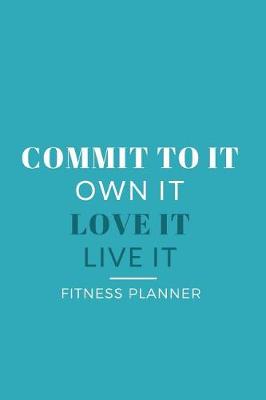 Book cover for Commit to It Love It Live It Own It Fitness Planner