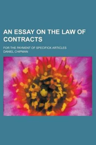 Cover of An Essay on the Law of Contracts; For the Payment of Specifick Articles