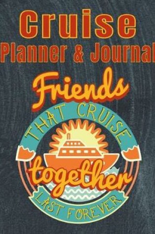 Cover of Cruise Planner & Journal Friends that Cruise Together Last Forever