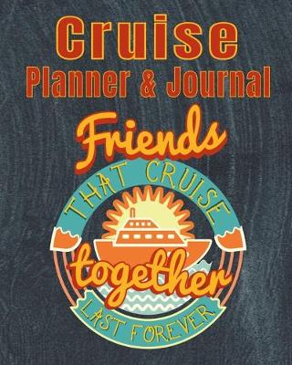 Cover of Cruise Planner & Journal Friends that Cruise Together Last Forever