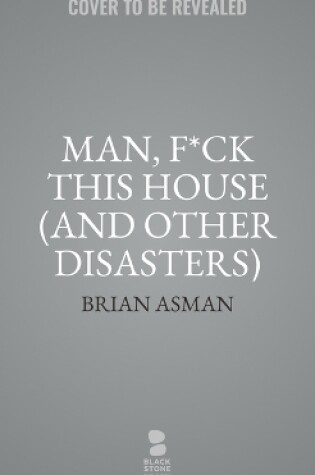 Cover of Man, F*ck This House (and Other Disasters)