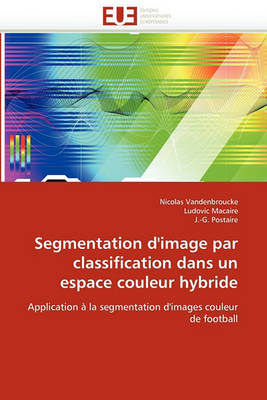 Cover of Segmentation d''image Par Classification Dans Un Espace Couleur Hybride