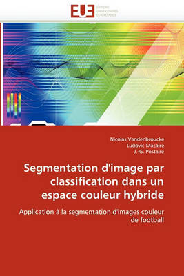 Book cover for Segmentation d''image Par Classification Dans Un Espace Couleur Hybride