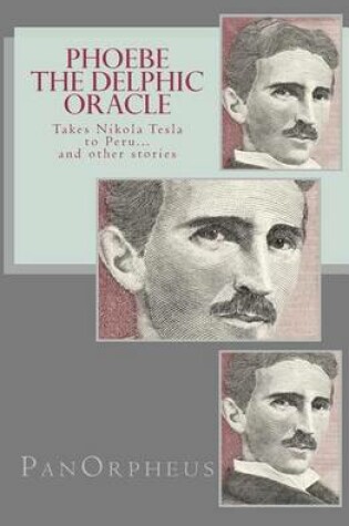 Cover of Phoebe (The Delphic Oracle) takes Nikola Tesla to Peru...and other stories