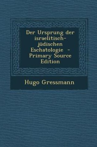 Cover of Der Ursprung Der Israelitisch-Judischen Eschatologie - Primary Source Edition