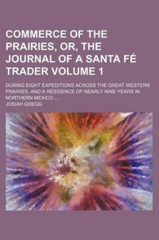 Cover of Commerce of the Prairies, Or, the Journal of a Santa Fe Trader; During Eight Expeditions Across the Great Western Prairies, and a Residence of Nearly