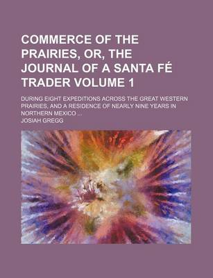 Book cover for Commerce of the Prairies, Or, the Journal of a Santa Fe Trader; During Eight Expeditions Across the Great Western Prairies, and a Residence of Nearly