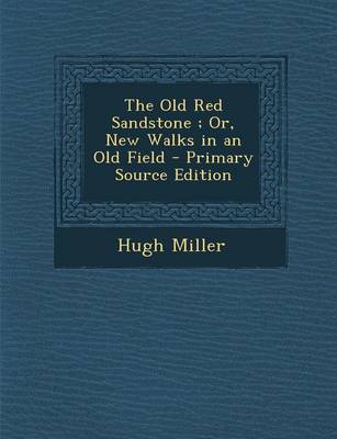 Book cover for The Old Red Sandstone; Or, New Walks in an Old Field - Primary Source Edition
