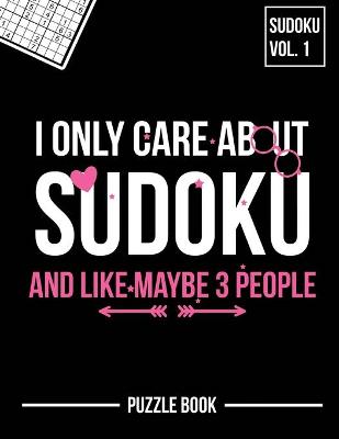 Book cover for I Only Care About Sudoku And Like Maybe 3 People Puzzle Book Volume 1