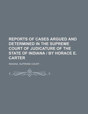 Book cover for Reports of Cases Argued and Determined in the Supreme Court of Judicature of the State of Indiana by Horace E. Carter (Volume 49)