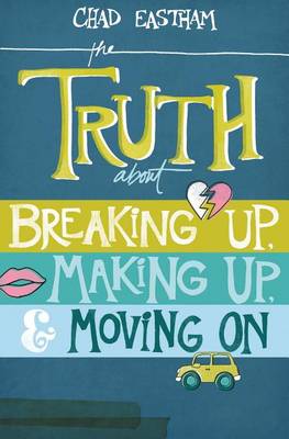 Book cover for The Truth About Breaking Up, Making Up, and Moving On