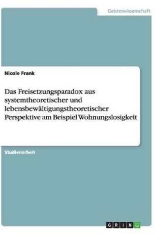 Cover of Das Freisetzungsparadox aus systemtheoretischer und lebensbewältigungstheoretischer Perspektive am Beispiel Wohnungslosigkeit