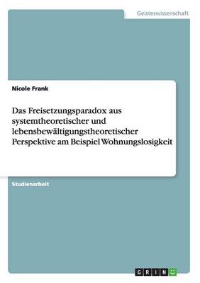 Book cover for Das Freisetzungsparadox aus systemtheoretischer und lebensbewältigungstheoretischer Perspektive am Beispiel Wohnungslosigkeit