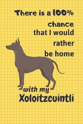 Book cover for There is a 100% chance that I would rather be home with my Xoloitzcuintli