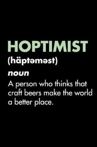 Cover of Hoptimist (häpt&#601;m&#601;st) noun - A Person Who Thinks That Craft Beers Make The World A Better Place