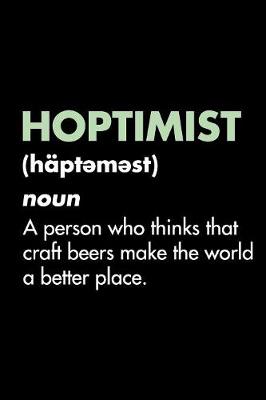 Book cover for Hoptimist (häpt&#601;m&#601;st) noun - A Person Who Thinks That Craft Beers Make The World A Better Place