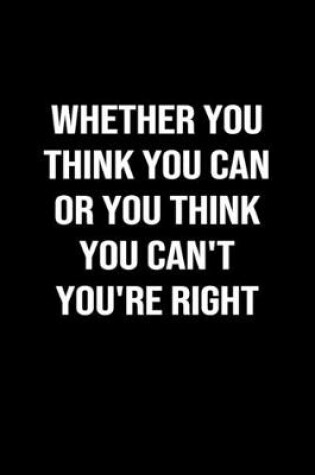 Cover of Whether You Think You Can Or You Think You Can't You're Right