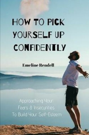 Cover of Approaching Your Fears & Insecurities to Build Your Self-Esteem