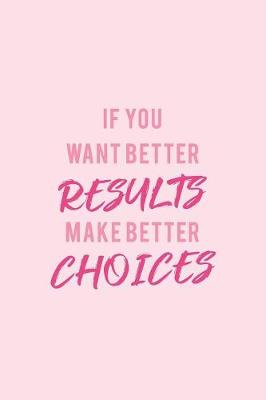 Cover of If You Want Better Results, Make Better Choices