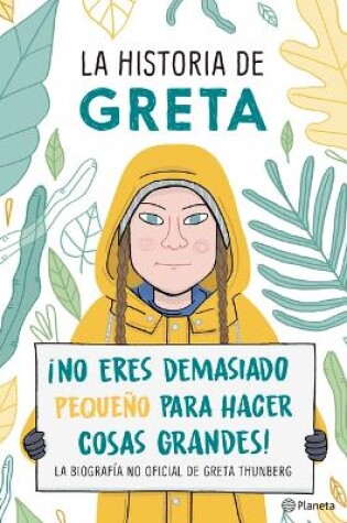 Cover of La Historia de Greta. ¡No Eres Demasido Pequeño Para Hacer Cosas Grandes!