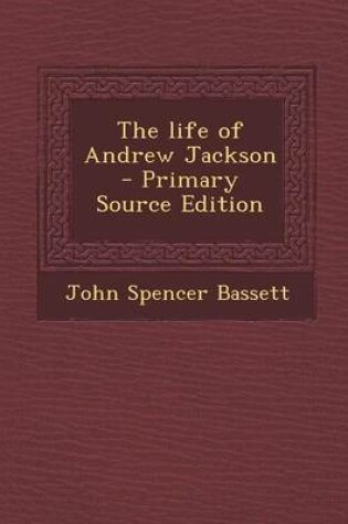 Cover of The Life of Andrew Jackson - Primary Source Edition