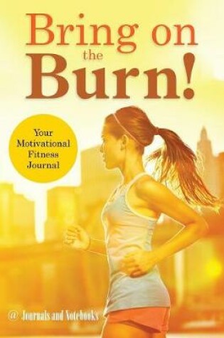 Cover of Bring on the Burn! Your Motivational Fitness Journal