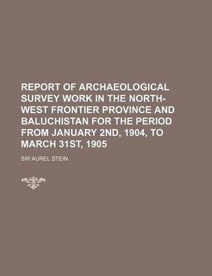 Book cover for Report of Archaeological Survey Work in the North-West Frontier Province and Baluchistan for the Period from January 2nd, 1904, to March 31st, 1905
