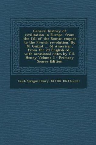 Cover of General History of Civilization in Europe, from the Fall of the Roman Empire to the French Revolution. by M. Guizot ... 3D American, from the 2D Engli