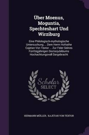 Cover of Uber Moenus, Moguntia, Spechteshart Und Wirziburg