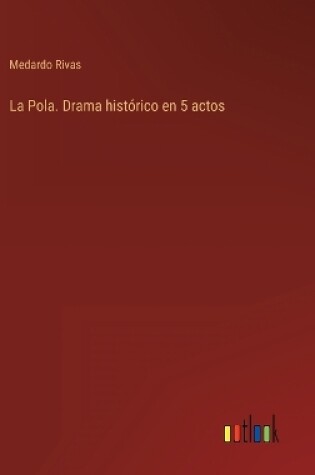 Cover of La Pola. Drama histórico en 5 actos