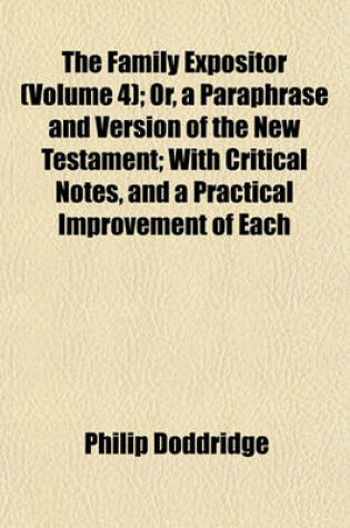 Cover of The Family Expositor (Volume 4); Or, a Paraphrase and Version of the New Testament; With Critical Notes, and a Practical Improvement of Each