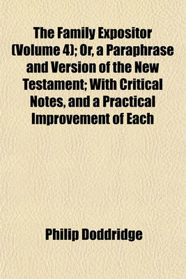 Book cover for The Family Expositor (Volume 4); Or, a Paraphrase and Version of the New Testament; With Critical Notes, and a Practical Improvement of Each