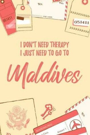 Cover of I Don't Need Therapy I Just Need To Go To Maldives