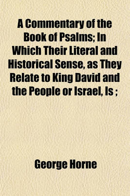 Book cover for A Commentary of the Book of Psalms; In Which Their Literal and Historical Sense, as They Relate to King David and the People or Israel, Is;