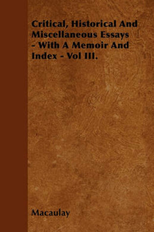 Cover of Critical, Historical And Miscellaneous Essays - With A Memoir And Index - Vol III.