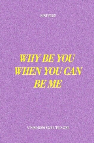 Cover of Why Be You When You Can Be Me