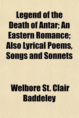 Book cover for Legend of the Death of Antar; An Eastern Romance; Also Lyrical Poems, Songs and Sonnets