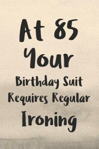 Cover of At 85 Your Birthday Suit Requires Regular Ironing