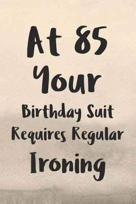 Book cover for At 85 Your Birthday Suit Requires Regular Ironing