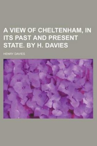 Cover of A View of Cheltenham, in Its Past and Present State. by H. Davies